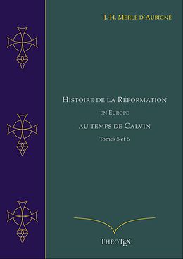 E-Book (epub) Histoire de la Réformation en Europe au Temps de Calvin, Tomes 5 et 6 von Jean-Henri Merle d'Aubigné