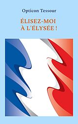 eBook (epub) Élisez-moi à l'Élysée! de Opticon Tessour