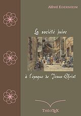 eBook (epub) La société juive à l'époque de Jésus-Christ de Alfred Edersheim