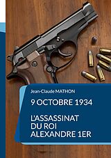 eBook (epub) 9 octobre 1934 - L'assassinat du roi Alexandre 1er de Jean-Claude Mathon