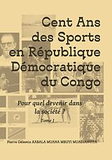 eBook (epub) Cent ans des sports en république démocratique du Congo de Pierre Célestin Kabala Muana Mbuyi Muadianvita