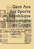 E-Book (epub) Cent ans des sports en république démocratique du Congo von Pierre Célestin Kabala Muana Mbuyi Muadianvita