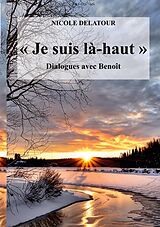 eBook (epub) "Je suis là-haut", Dialogues avec Benoît de Nicole Delatour