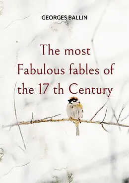 E-Book (epub) The most Fabulous fables of the 17 th Century von Georges Ballin