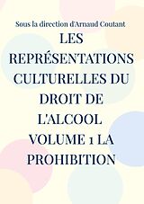 eBook (epub) Les représentations culturelles du droit de l'alcool volume 1 la prohibition de Arnaud Coutant