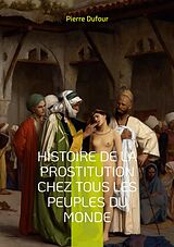 eBook (epub) Histoire de la prostitution chez tous les peuples du monde de Pierre Dufour