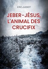 eBook (epub) Jeber-Jésus, l'animal des crucifix de Eric Jugnot