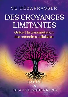 E-Book (epub) Se débarrasser des croyances limitantes grâce à la transmutation des mémoires cellulaires von Sabine Scherrens, Claude Scherrens