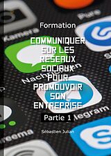 E-Book (epub) Formation Communiquer sur les réseaux sociaux pour promouvoir son entreprise von Sébastien Julian