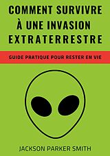 E-Book (epub) Comment survivre à une invasion extraterrestre von Jackson Parker Smith