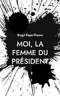 E-Book (epub) Moi, la femme du président von Birgit Pape-Thoma