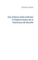 eBook (epub) Une enfance extra-ordinaire à l'hôpital-hospice de la Chartreuse de Neuville de Rosalie Lowie