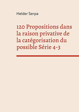 eBook (epub) 120 Propositions dans la raison privative de la catégorisation du possible Série 4-3 de Helder Serpa