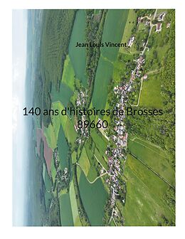 eBook (epub) 140 ans d'histoires de Brosses 89660 de Jean Louis Vincent