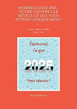 E-Book (epub) Numérologie 2025... Votre chiffre CLÉ révèle ce qui vous attend chaque mois ! von Martine Ménard