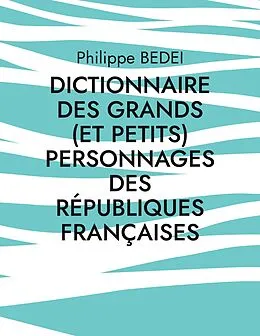 E-Book (epub) Dictionnaire des grands (et petits) personnages des républiques françaises von Philippe Bedei