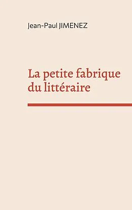 E-Book (epub) La petite fabrique du littéraire von Jean-Paul Jimenez