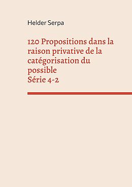 eBook (epub) 120 Propositions dans la raison privative de la catégorisation du possible - Série 4-2 de Helder Serpa