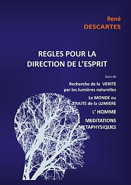 eBook (epub) Règles pour la direction de l'esprit suivi de Recherche de la Vérité par les lumières naturelles, le Monde ou Traité de la Lumière, L'Homme,Méditations Métaphysiques de René Descartes