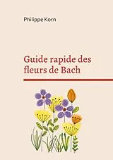 Kartonierter Einband Guide rapide des fleurs de Bach von Philippe Korn