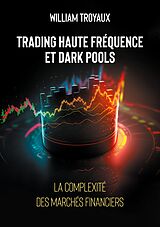 eBook (epub) Trading Haute Fréquence et Dark Pools : La Complexité des Marchés Financiers de William Troyaux