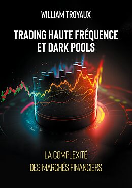 E-Book (epub) Trading Haute Fréquence et Dark Pools : La Complexité des Marchés Financiers von William Troyaux