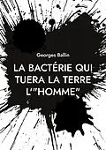 E-Book (epub) La bactérie qui tuera la Terre l'"HOMME" von Georges Ballin
