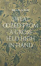 E-Book (epub) Sweat oozed from a cross held high in hand von Miguel S. Ruiz
