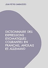 eBook (epub) Dictionnaire des expressions idiomatiques courantes en français, anglais et allemand de Jean Piètre-Cambacédès