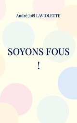 eBook (epub) Soyons fous ! de André Joël Laviolette