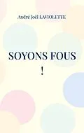 E-Book (epub) Soyons fous ! von André Joël Laviolette