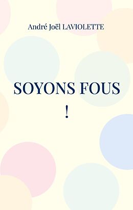 eBook (epub) Soyons fous ! de André Joël Laviolette