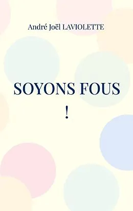 E-Book (epub) Soyons fous ! von André Joël Laviolette