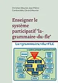 E-Book (pdf) Enseigner le système participatif "la-grammaire-du-fle" von Christian Meunier, Jean Piètre-Cambacédès, Gérard Meunier