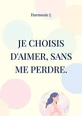 Kartonierter Einband Je choisis d'aimer, sans me perdre von Harmonie J.