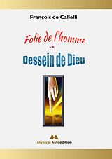 eBook (epub) Folie de l'homme ou Dessein de Dieu de François de Calielli