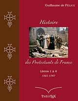 eBook (epub) Histoire des Protestants de France, livres 1 à 4 (1521-1787) de Guillaume De Félice