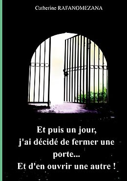 eBook (epub) Et puis un jour, j'ai décidé de fermer une porte...Et d'en ouvrir une autre! de Catherine Rafanomezana