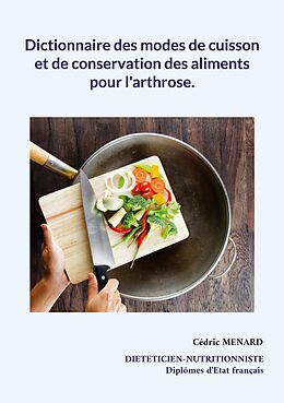 eBook (epub) Dictionnaire des modes de cuisson et de conservation des aliments pour l'arthrose. de Cédric Menard