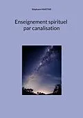 E-Book (epub) Enseignement spirituel par canalisation von Stéphane Martins