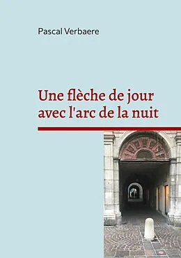 E-Book (epub) Une flèche de jour avec l'arc de la nuit von Pascal Verbaere