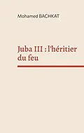 E-Book (epub) Juba III : l'héritier du feu von Mohamed Bachkat