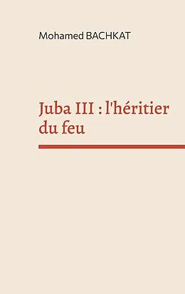 E-Book (epub) Juba III : l'héritier du feu von Mohamed Bachkat
