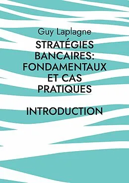 E-Book (epub) Stratégies bancaires: fondamentaux et cas pratiques von Guy Laplagne