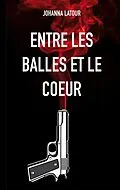 E-Book (epub) Entre les balles et le coeur von Johanna Latour