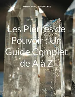 E-Book (epub) Les Pierres de Pouvoir : Un Guide Complet de A à Z von Mathieu Papin, Laura Bouchez