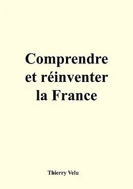 E-Book (epub) Comprendre et réinventer la France von Thierry Velu