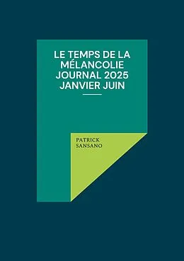 E-Book (epub) Le temps de la mélancolie Journal 2025 Janvier juin von Patrick Sansano
