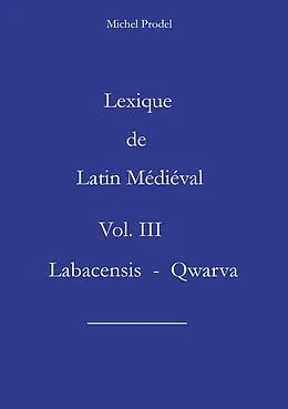 E-Book (epub) Lexique de Latin Médiéval Vol. III Labacensis - Qwarva von Michel Prodel
