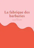 E-Book (epub) La fabrique des barbaries von Jocelyne Laplagne